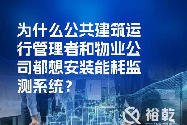 為什么公共建筑運(yùn)行管理者和物業(yè)公司都想安裝能耗監(jiān)測(cè)系統(tǒng)？.jpg