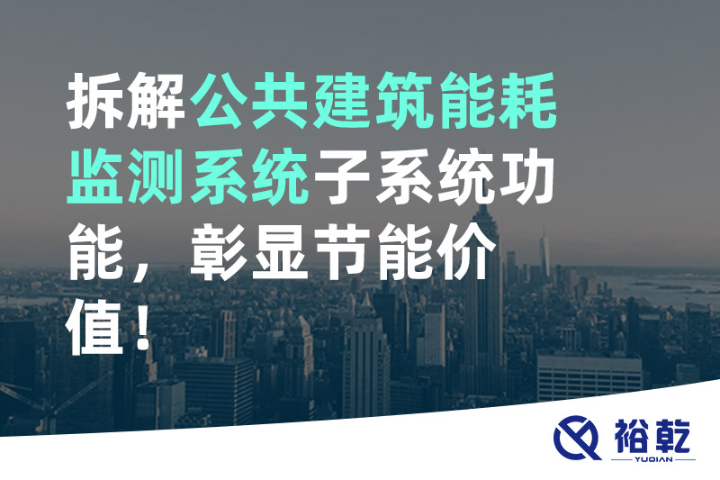 拆解公共建筑能耗監(jiān)測系統(tǒng)子系統(tǒng)功能，彰顯節(jié)能價值！
