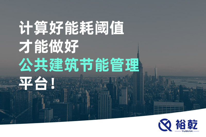 計(jì)算好能耗閾值才能做好公共建筑節(jié)能管理平臺！