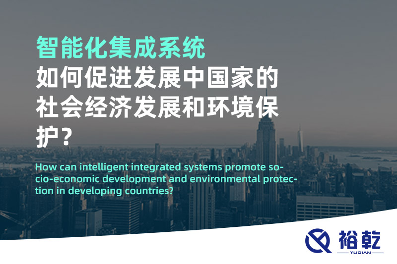 智能化集成系統(tǒng)如何促進(jìn)發(fā)展中國家的社會經(jīng)濟(jì)發(fā)展和環(huán)境保護(hù)？