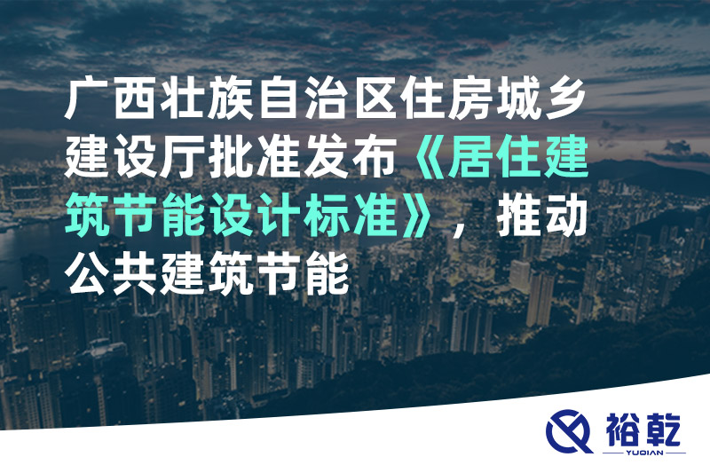 廣西壯族自治區(qū)住房城鄉(xiāng)建設(shè)廳批準(zhǔn)發(fā)布《居住建筑節(jié)能設(shè)計(jì)標(biāo)準(zhǔn)》，推動(dòng)公共建筑節(jié)能