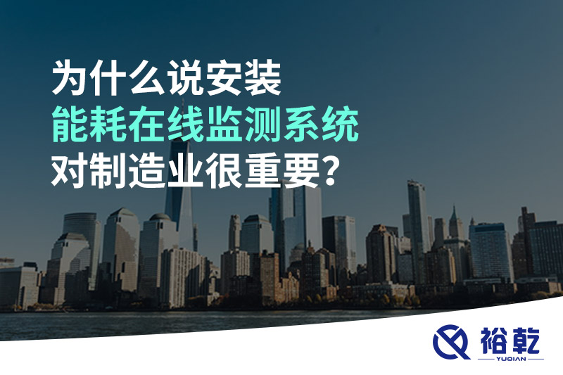 為什么說安裝能耗在線監(jiān)測(cè)系統(tǒng)對(duì)制造業(yè)很重要？