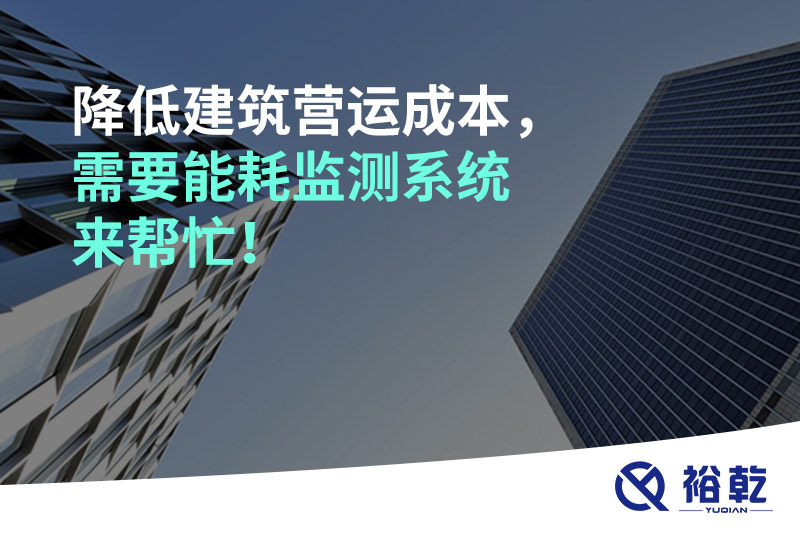 降低建筑營(yíng)運(yùn)成本，需要能耗監(jiān)測(cè)系統(tǒng)來(lái)幫忙！
