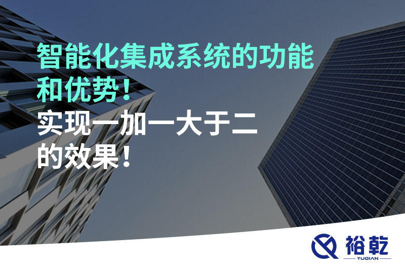 智能化集成系統(tǒng)的功能和優(yōu)勢！實(shí)現(xiàn)一加一大于二的效果！