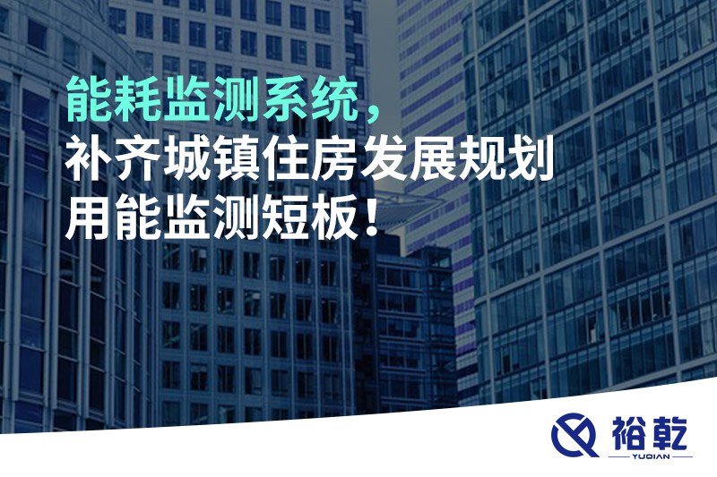 能耗監(jiān)測系統(tǒng)，補齊城鎮(zhèn)住房發(fā)展規(guī)劃用能監(jiān)測短板！
