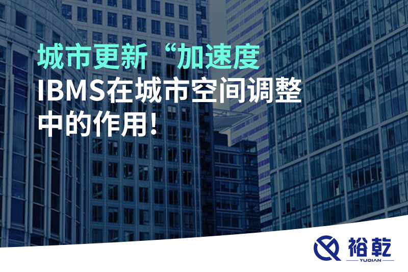 城市更新“加速度，IBMS在城市空間調(diào)整中的作用!