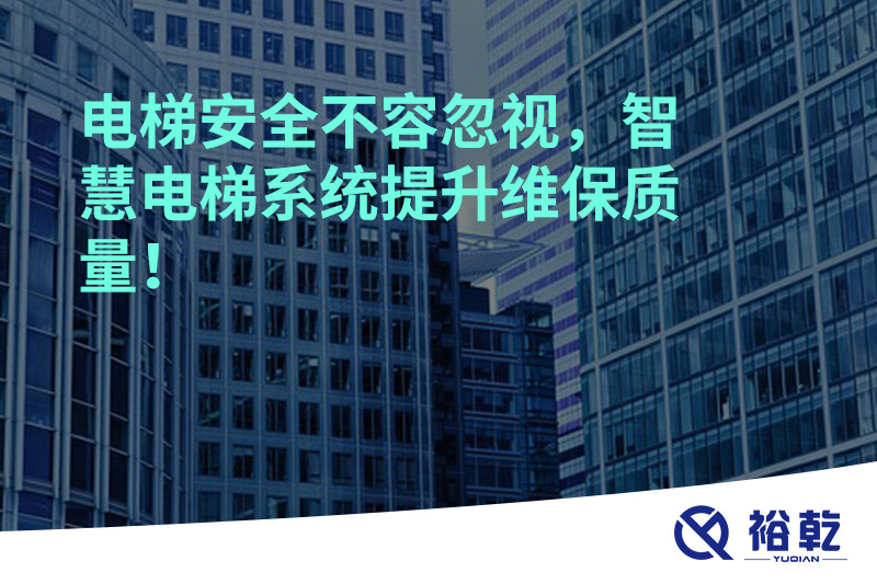 電梯安全不容忽視，智慧電梯系統(tǒng)提升維保質(zhì)量！