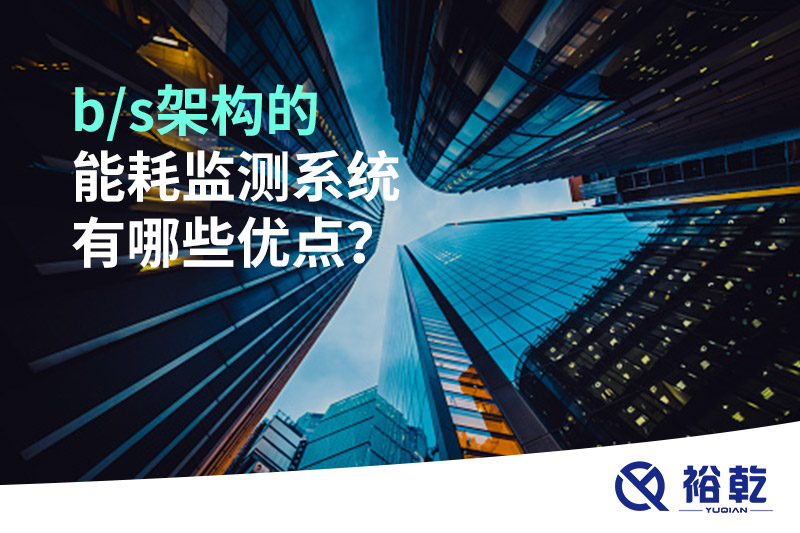 b/s架構的能耗監(jiān)測系統(tǒng)有哪些優(yōu)點？