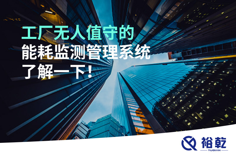 工廠無(wú)人值守的能耗監(jiān)測(cè)管理系統(tǒng)了解一下！