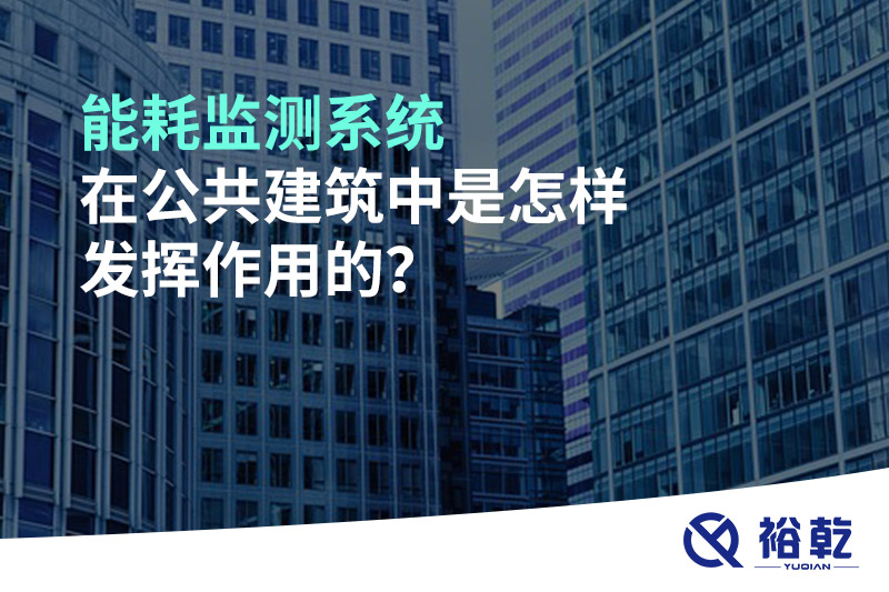 能耗監(jiān)測系統(tǒng)在公共建筑中是怎樣發(fā)揮作用的？