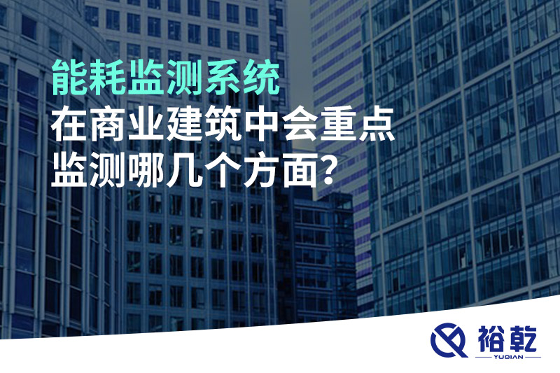 能耗監(jiān)測系統(tǒng)在商業(yè)建筑中會重點監(jiān)測哪幾個方面？