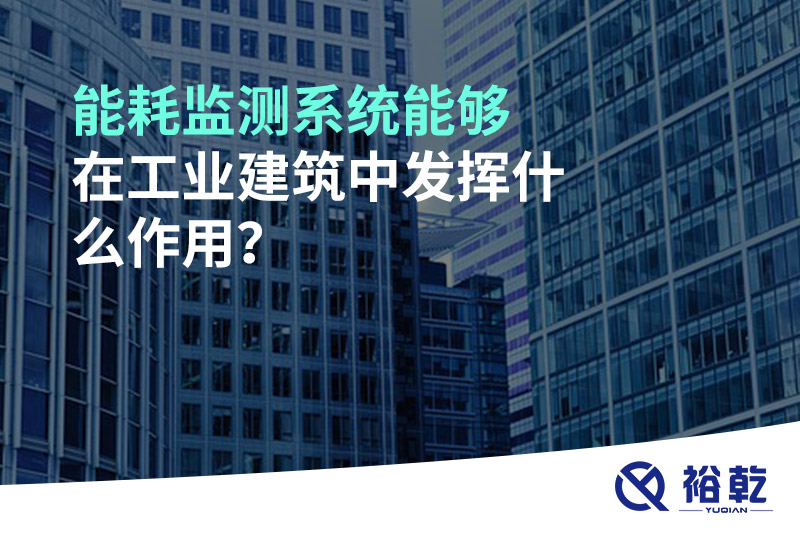 能耗監(jiān)測(cè)系統(tǒng)能夠在工業(yè)建筑中發(fā)揮什么作用？