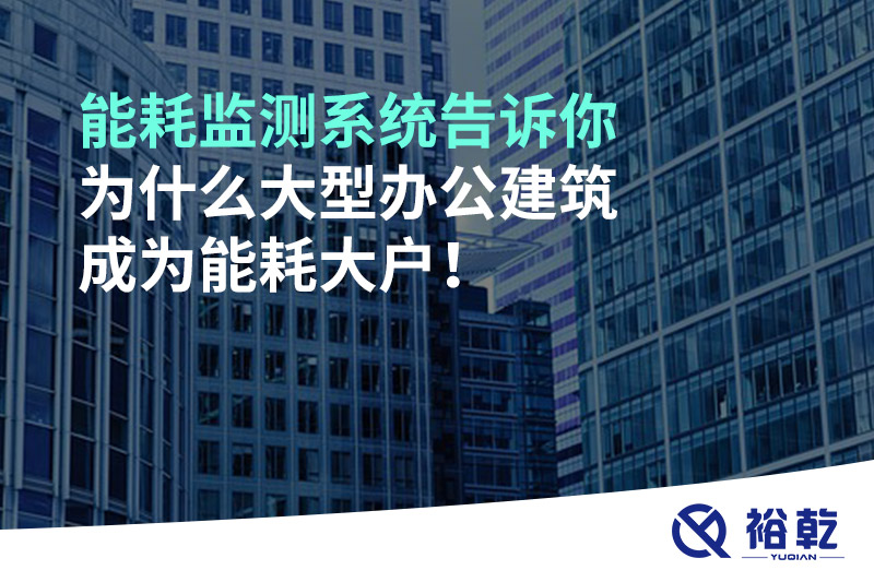 能耗監(jiān)測系統(tǒng)告訴你為什么大型辦公建筑成為能耗大戶！