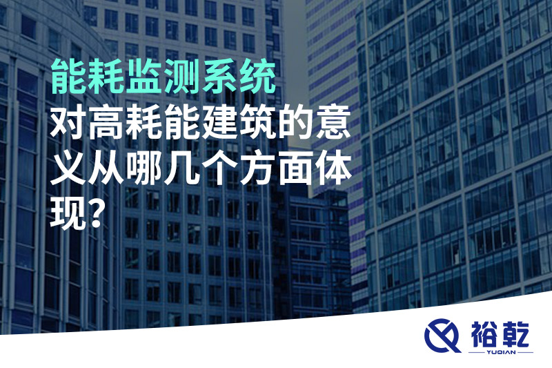 能耗監(jiān)測(cè)系統(tǒng)對(duì)高耗能建筑的意義從哪幾個(gè)方面體現(xiàn)？