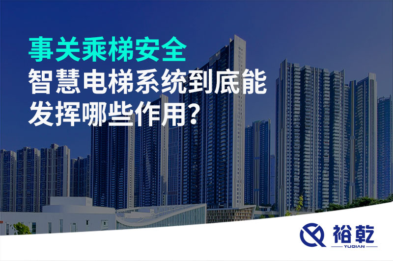 事關(guān)乘梯安全，智慧電梯系統(tǒng)到底能發(fā)揮哪些作用？